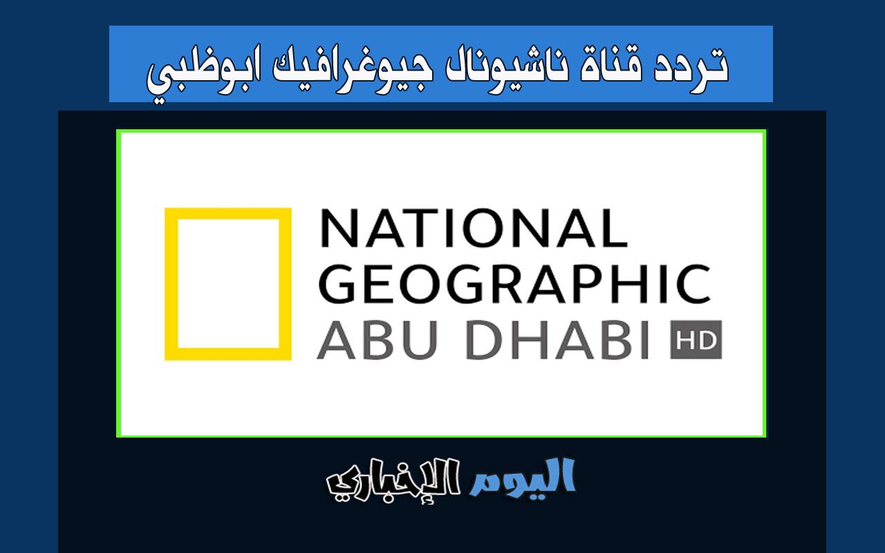 تردد قناة ناشيونال جيوغرافيك ابوظبي الجديد 2022 المفتوحة نايل سات جودة sd hd