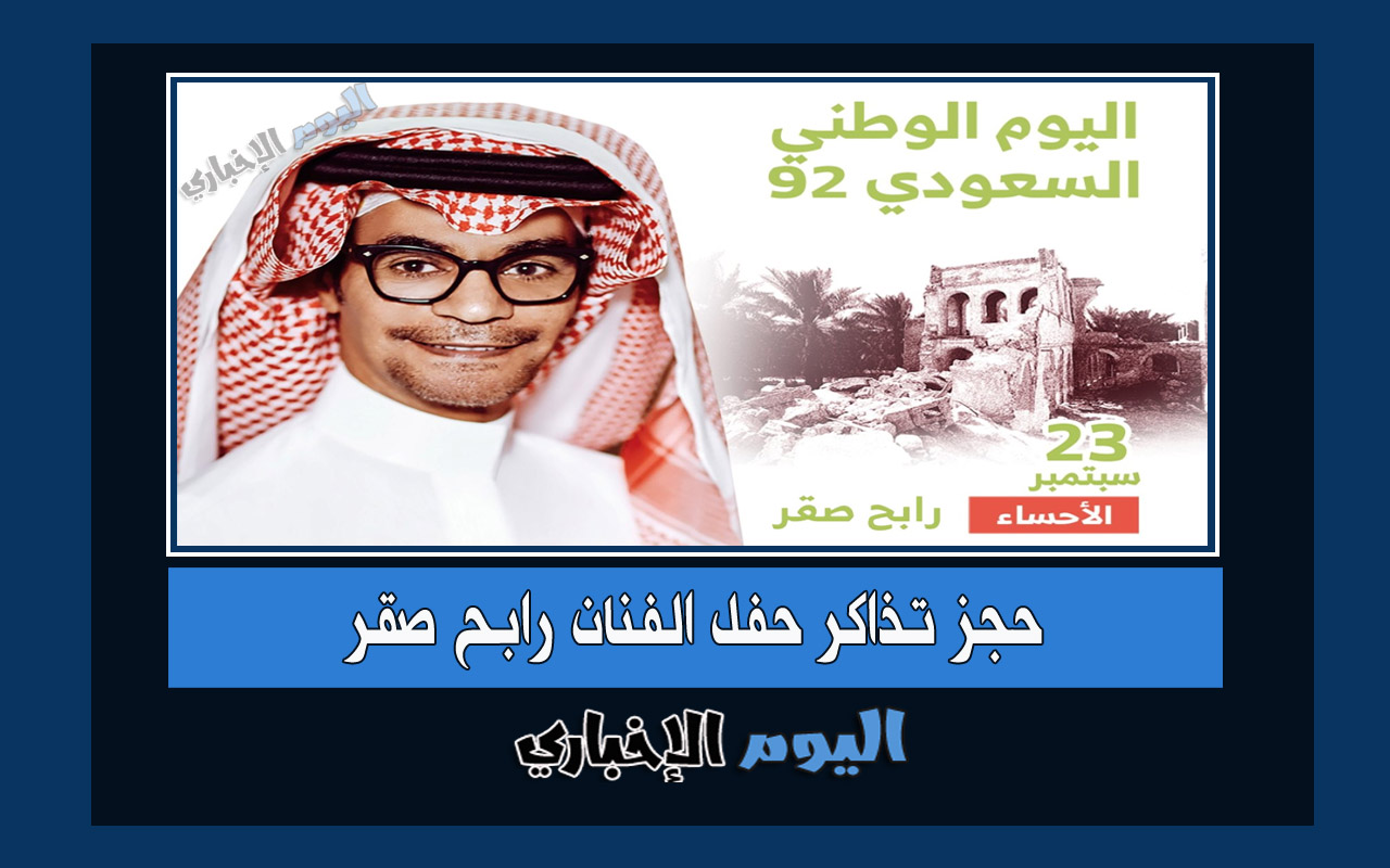 حجز تذاكر حفل الفنان رابح صقر ضمن حفلات اليوم الوطني السعودي 2022