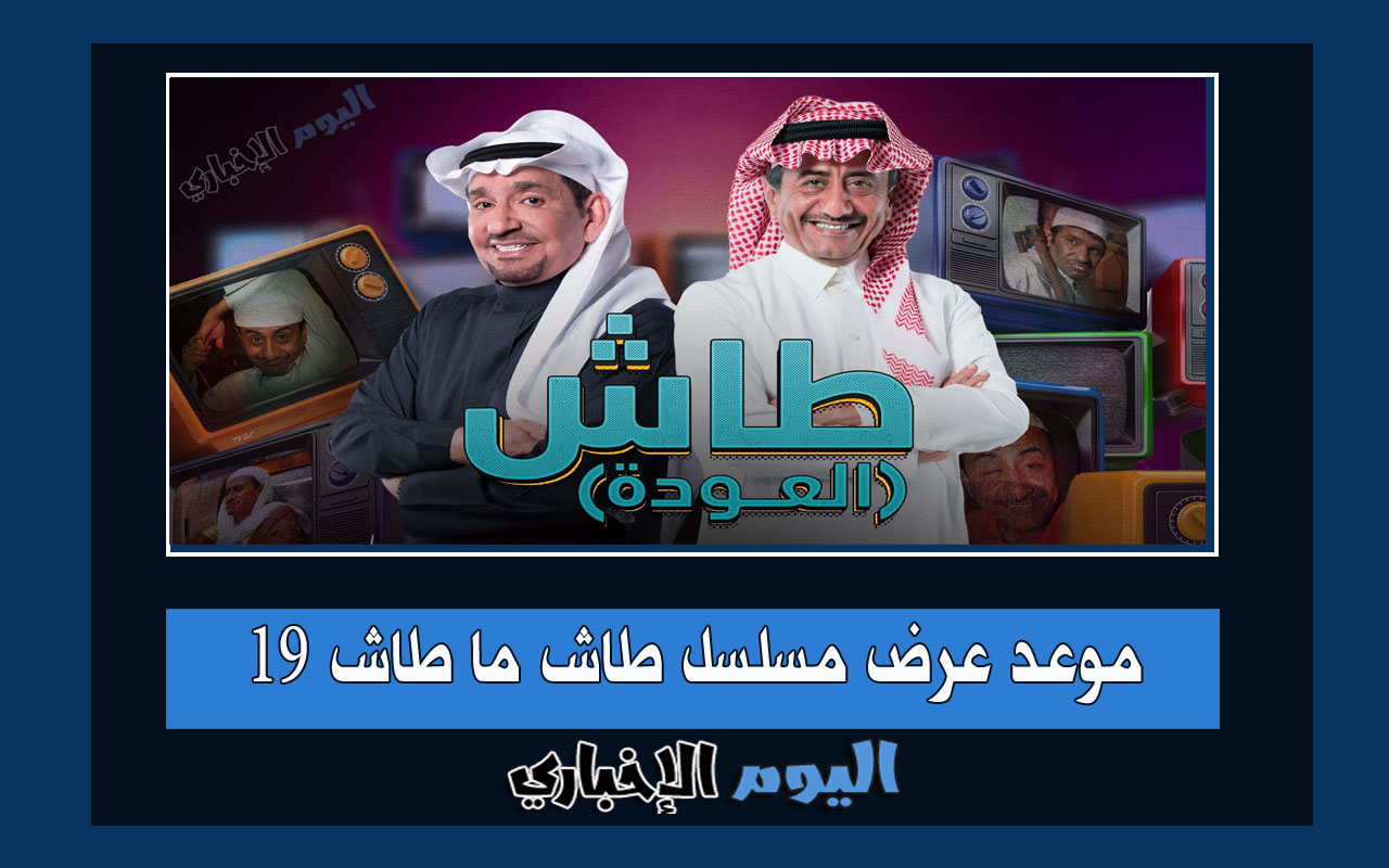 موعد عرض مسلسل طاش ما طاش 19 العودة في رمضان 2023 والقنوات الناقلة