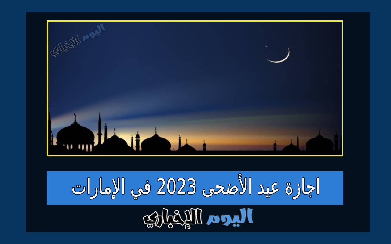 الإمارات تعلن رسمياً عن إجازة عيد الأضحى 2023 للقطاعين الحكومي والخاص