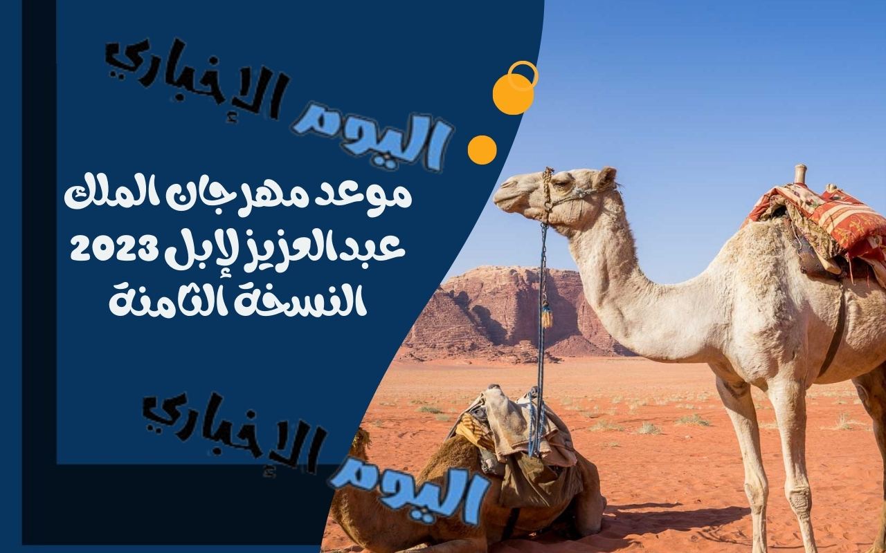 موعد مهرجان الملك عبدالعزيز للإبل 2023 النسخة الثامنة
